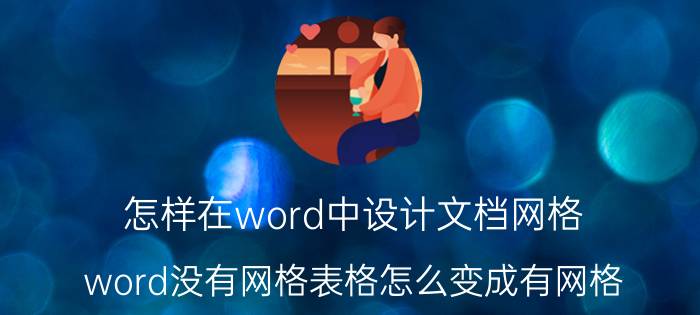 怎样在word中设计文档网格 word没有网格表格怎么变成有网格？